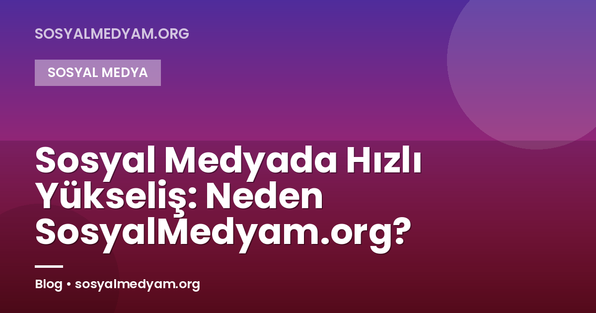 Sosyal Medyada Hızlı Yükseliş: Neden SosyalMedyam.org?