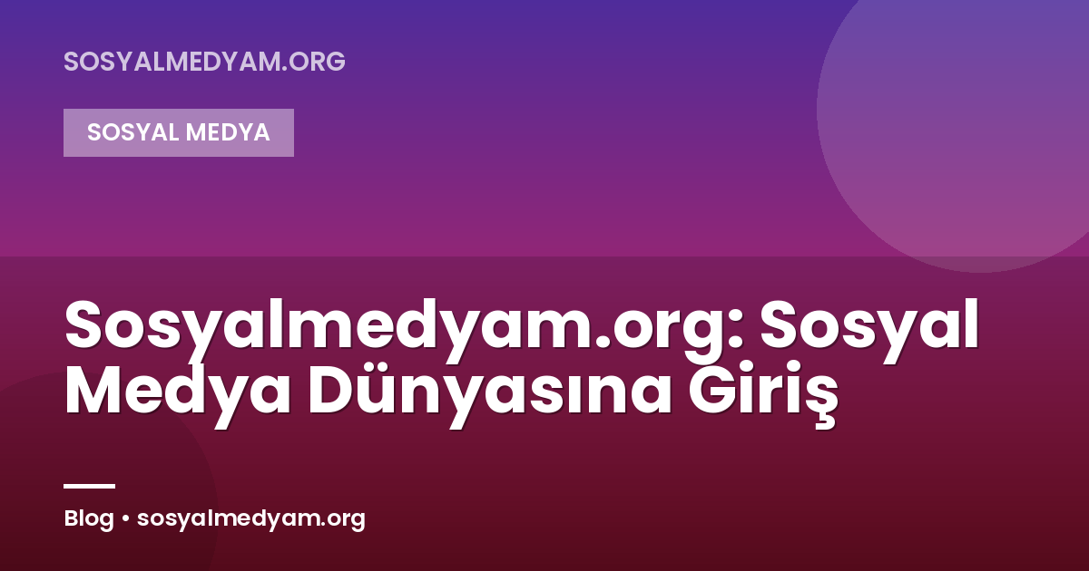 Sosyalmedyam.org: Sosyal Medya Dünyasına Giriş