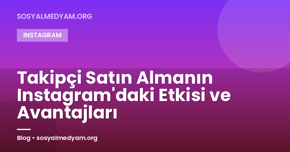 Takipçi Satın Almanın Instagram'daki Etkisi ve Avantajları
