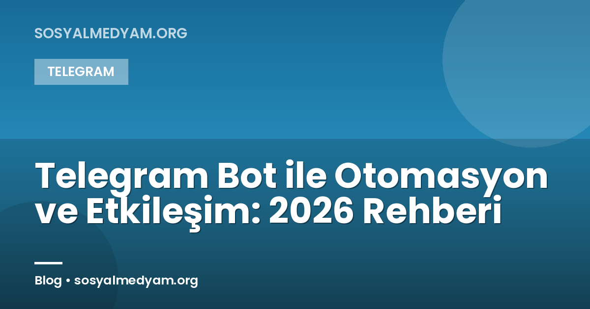 Telegram Bot ile Otomasyon ve Etkileşim: 2026 Rehberi