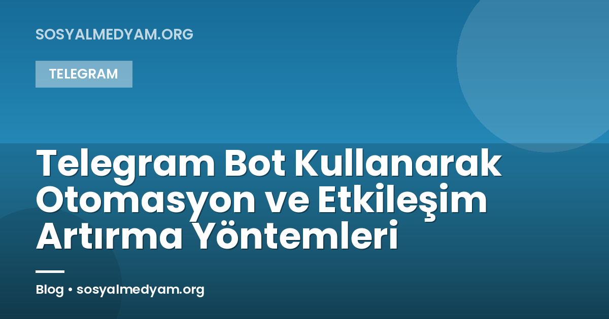 Telegram Bot Kullanarak Otomasyon ve Etkileşim Artırma Yöntemleri