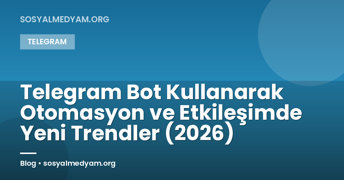 Telegram Bot Kullanarak Otomasyon ve Etkileşimde Yeni Trendler (2026)