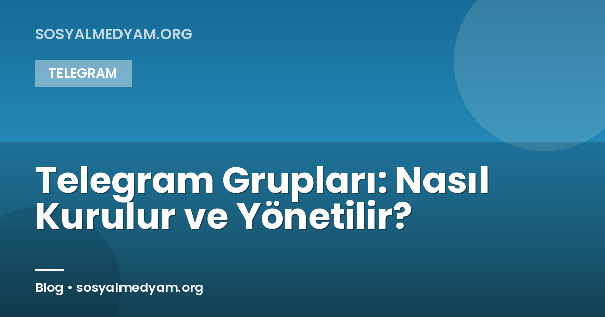 Telegram Grupları: Nasıl Kurulur ve Yönetilir?