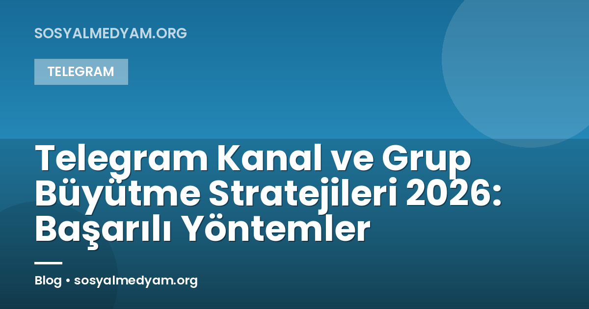 Telegram Kanal ve Grup Büyütme Stratejileri 2026: Başarılı Yöntemler