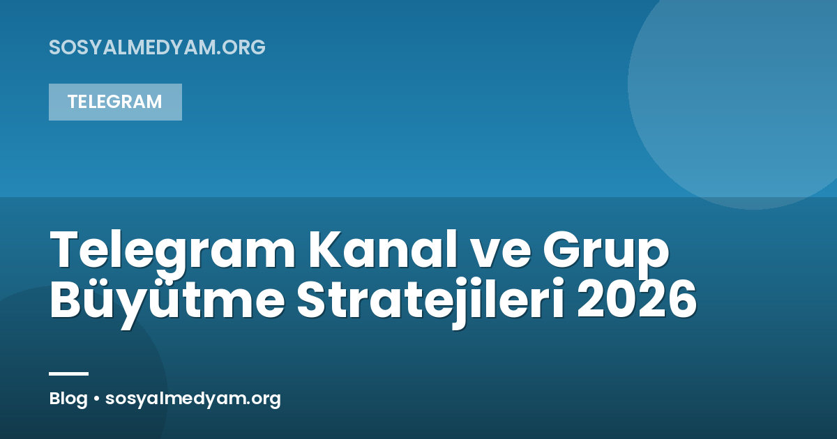 Telegram Kanal ve Grup Büyütme Stratejileri 2026