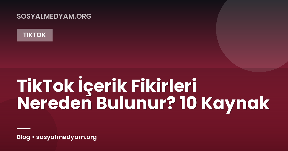 TikTok İçerik Fikirleri Nereden Bulunur? 10 Kaynak