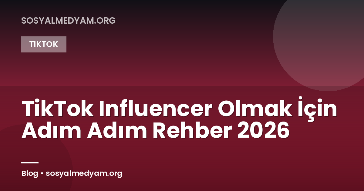 TikTok Influencer Olmak İçin Adım Adım Rehber 2026
