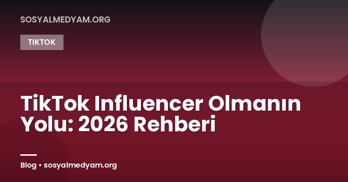 TikTok Influencer Olmanın Yolu: 2026 Rehberi