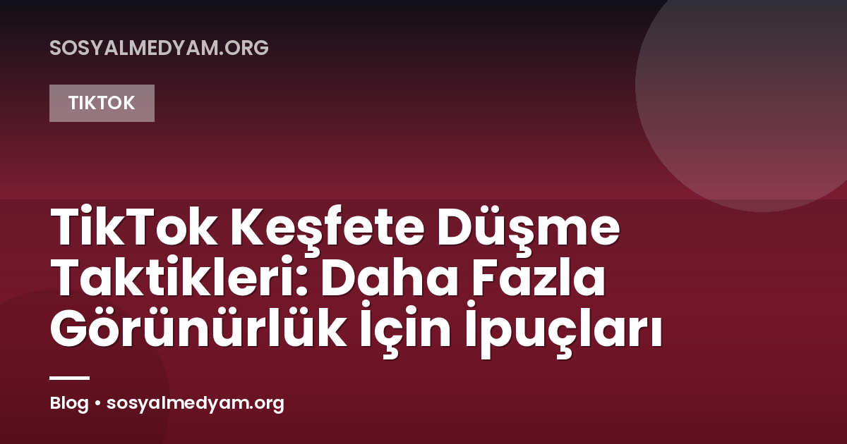 TikTok Keşfete Düşme Taktikleri: Daha Fazla Görünürlük İçin İpuçları