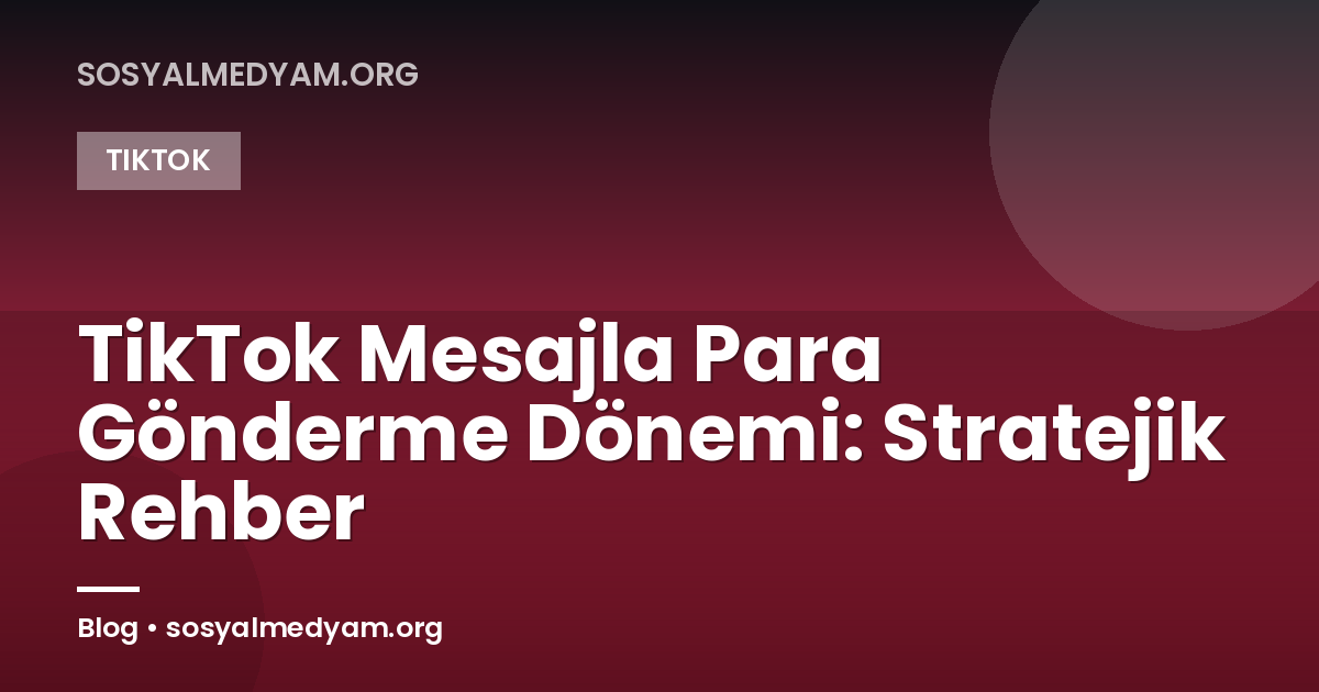 TikTok Mesajla Para Gönderme Dönemi: Stratejik Rehber