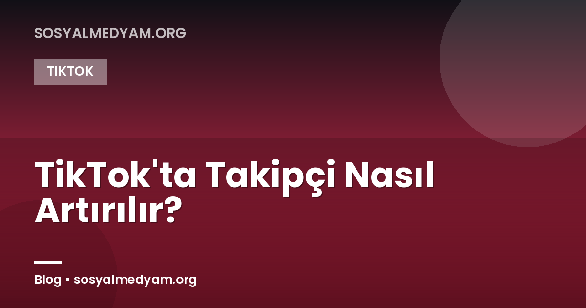 TikTok'ta Takipçi Nasıl Artırılır?