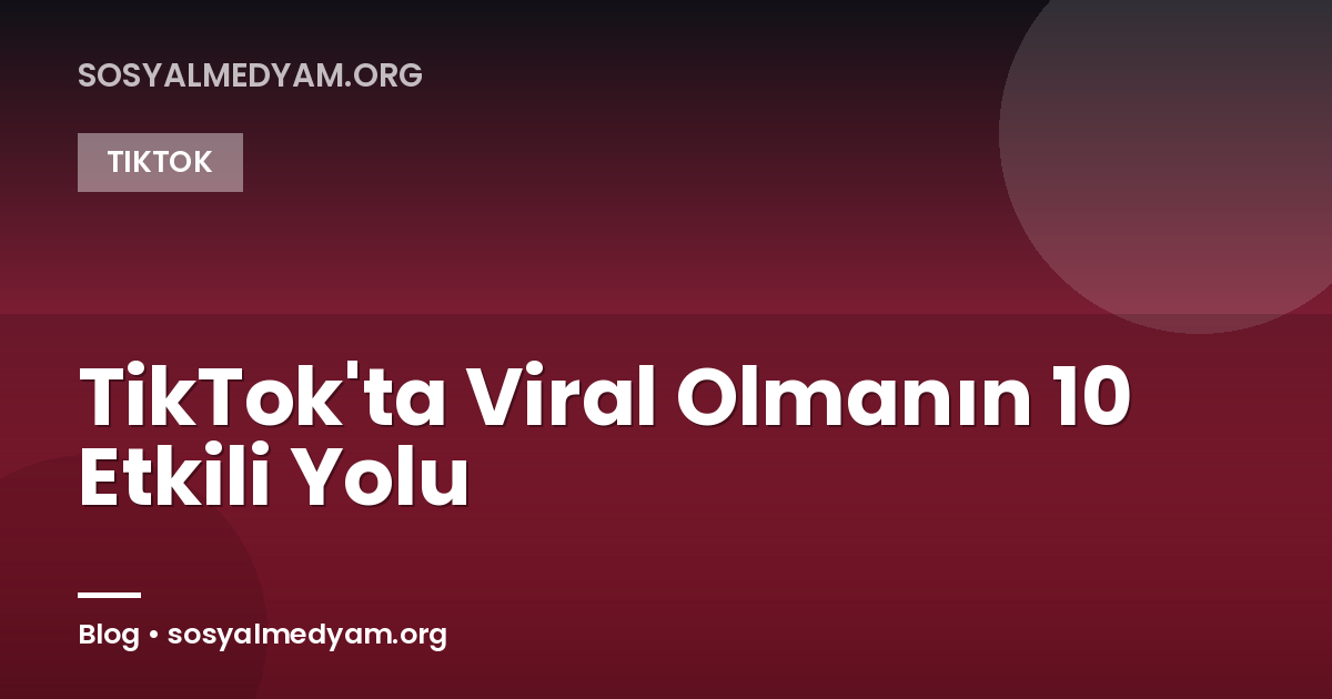 TikTok'ta Viral Olmanın 10 Etkili Yolu