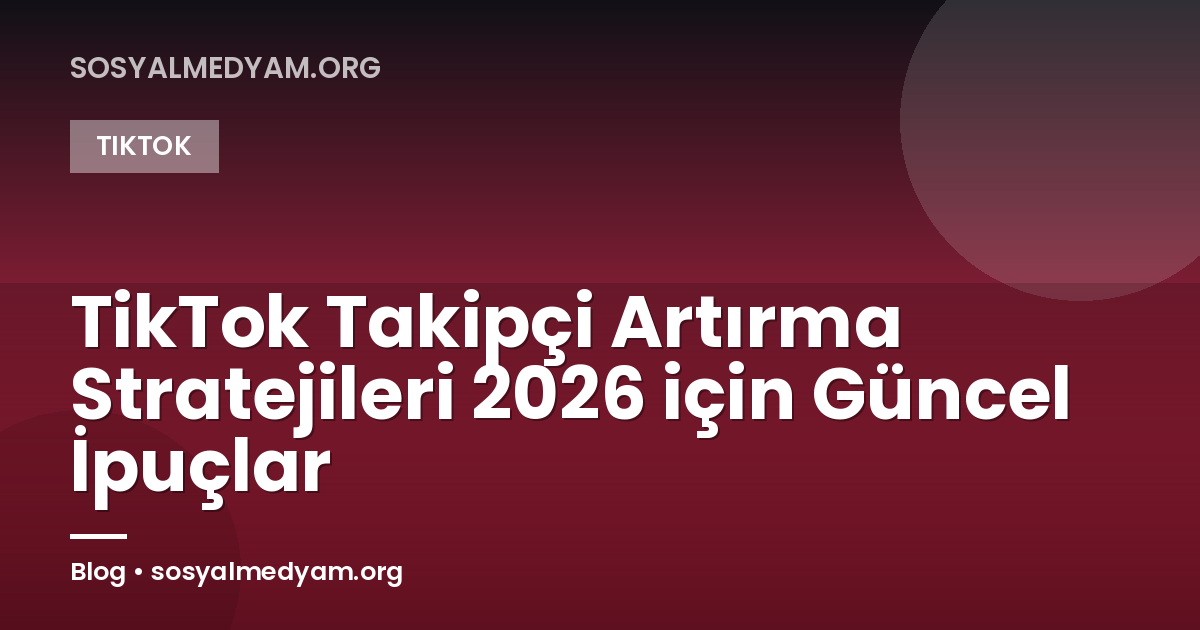 TikTok Takipçi Artırma Stratejileri 2026 için Güncel İpuçlar