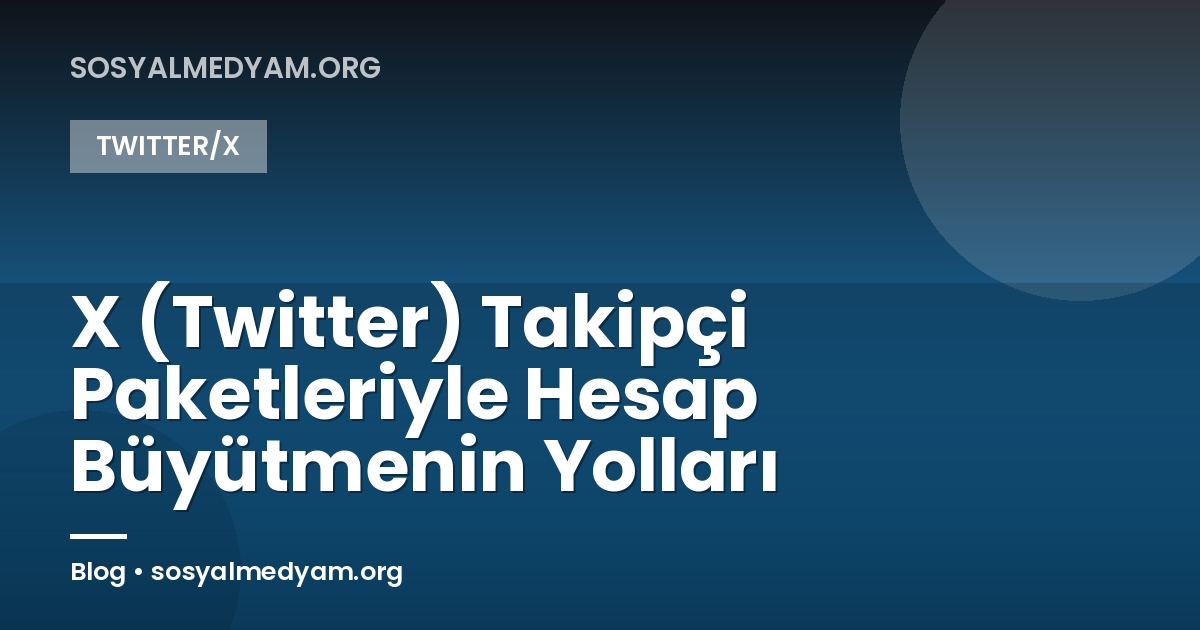 X (Twitter) Takipçi Paketleriyle Hesap Büyütmenin Yolları