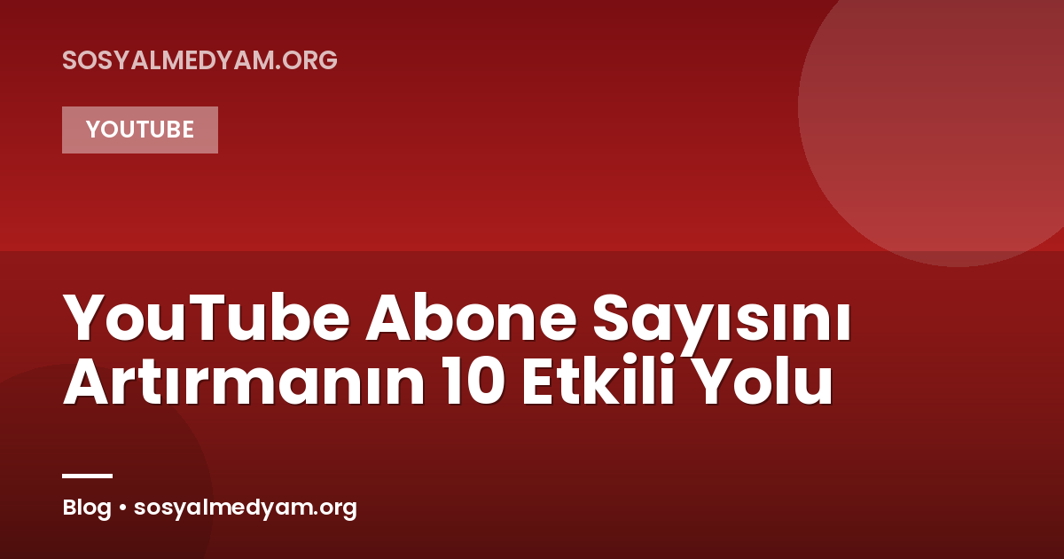 YouTube Abone Sayısını Artırmanın 10 Etkili Yolu