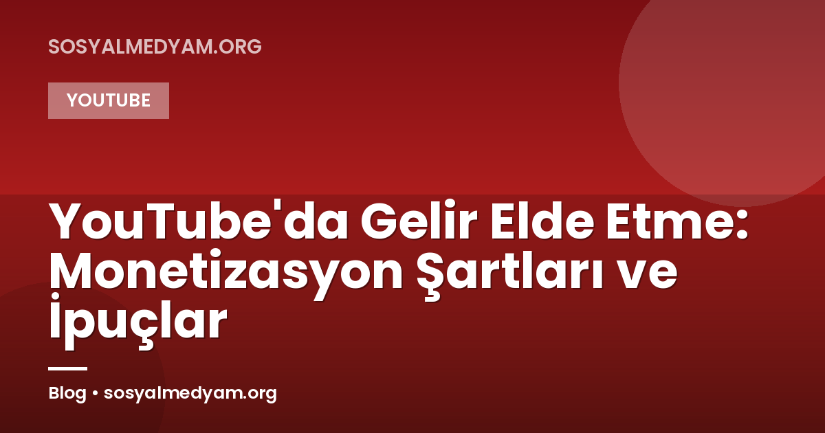 YouTube'da Gelir Elde Etme: Monetizasyon Şartları ve İpuçlar