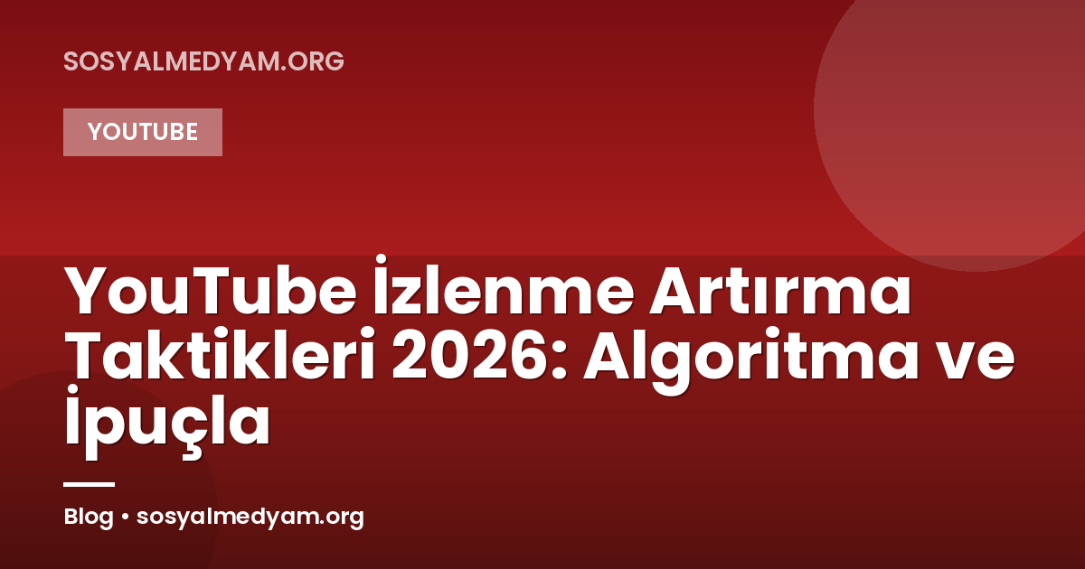 YouTube İzlenme Artırma Taktikleri 2026: Algoritma ve İpuçla