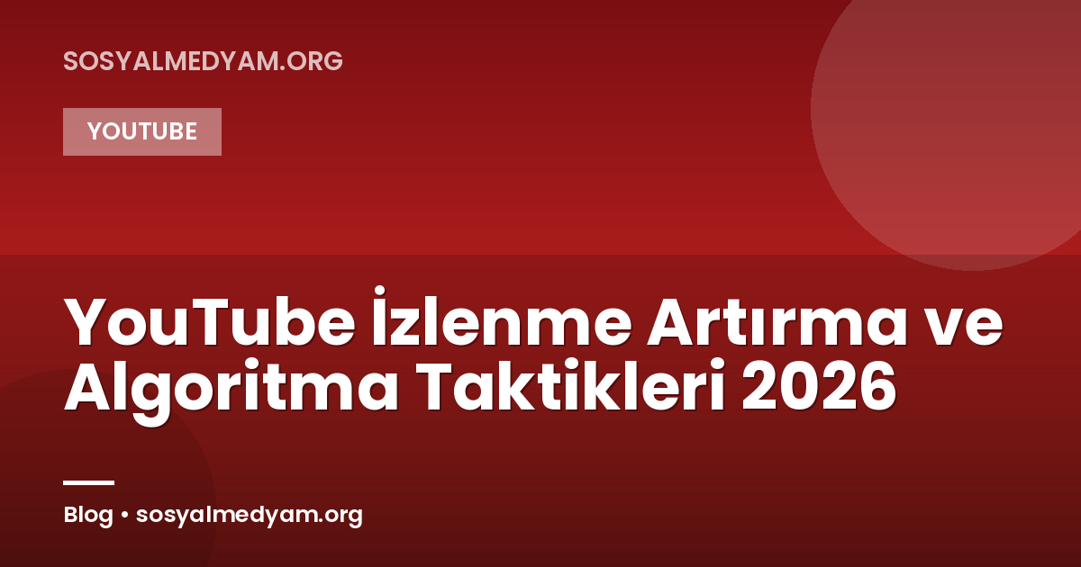 YouTube İzlenme Artırma ve Algoritma Taktikleri 2026