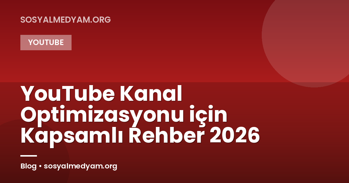 YouTube Kanal Optimizasyonu için Kapsamlı Rehber 2026
