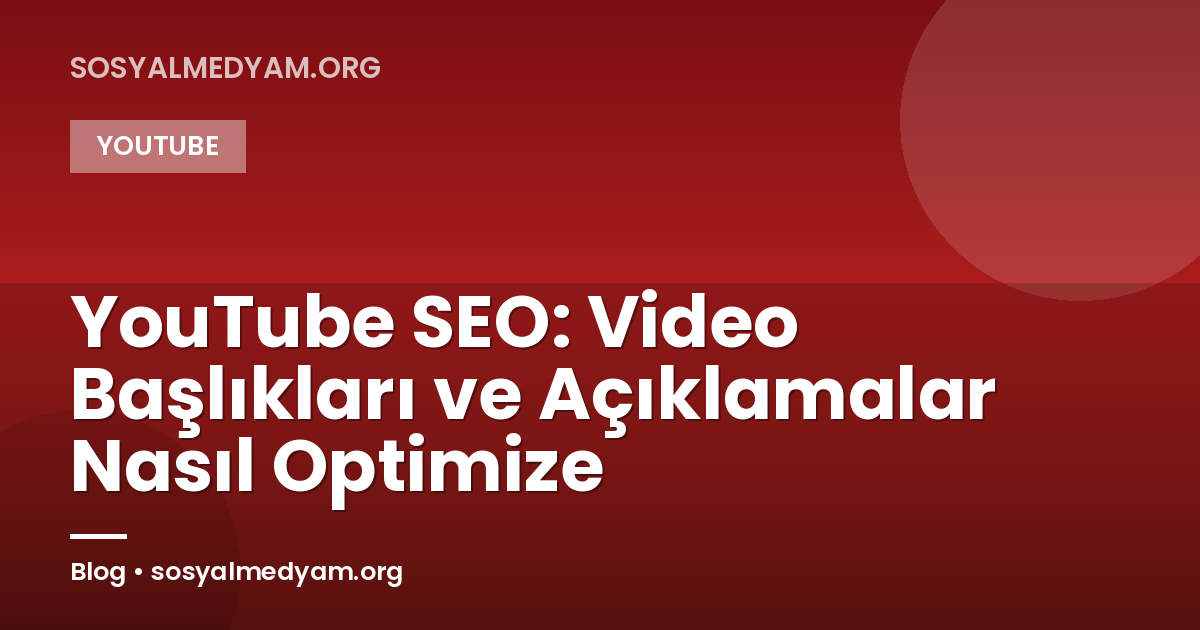 YouTube SEO: Video Başlıkları ve Açıklamalar Nasıl Optimize 