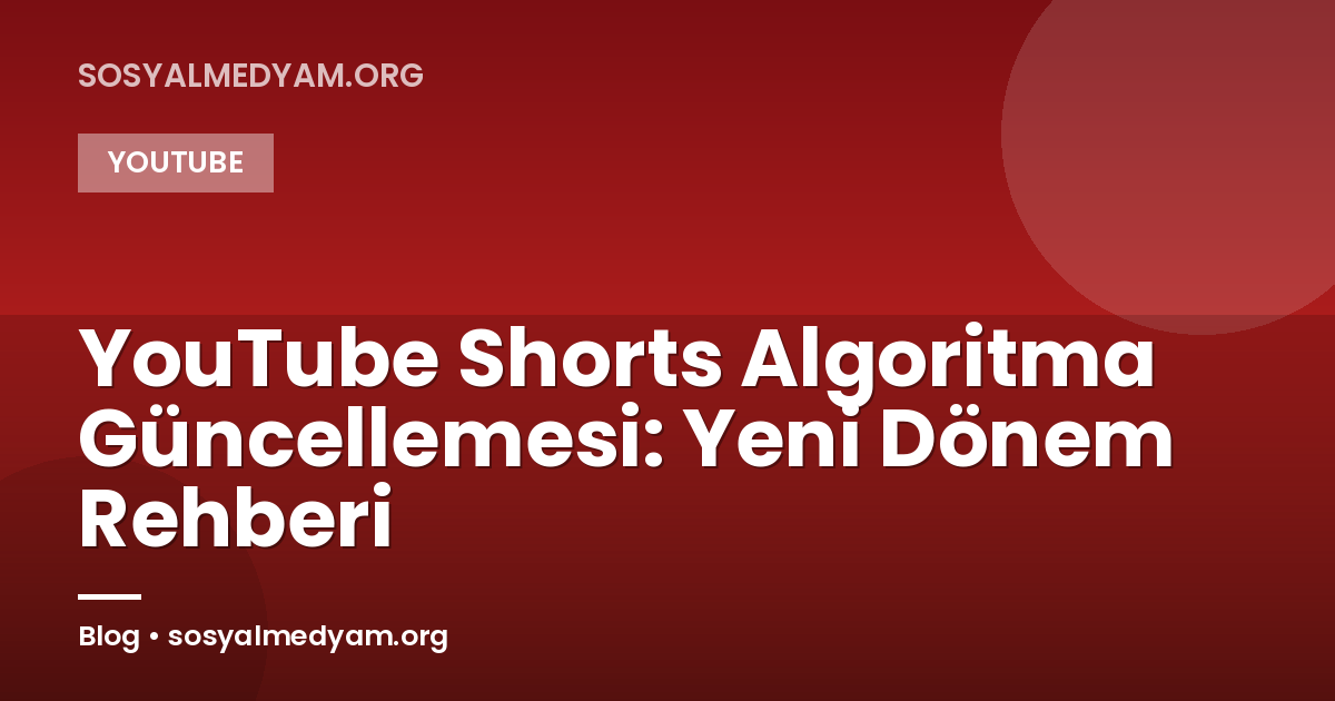 YouTube Shorts Algoritma Güncellemesi: Yeni Dönem Rehberi