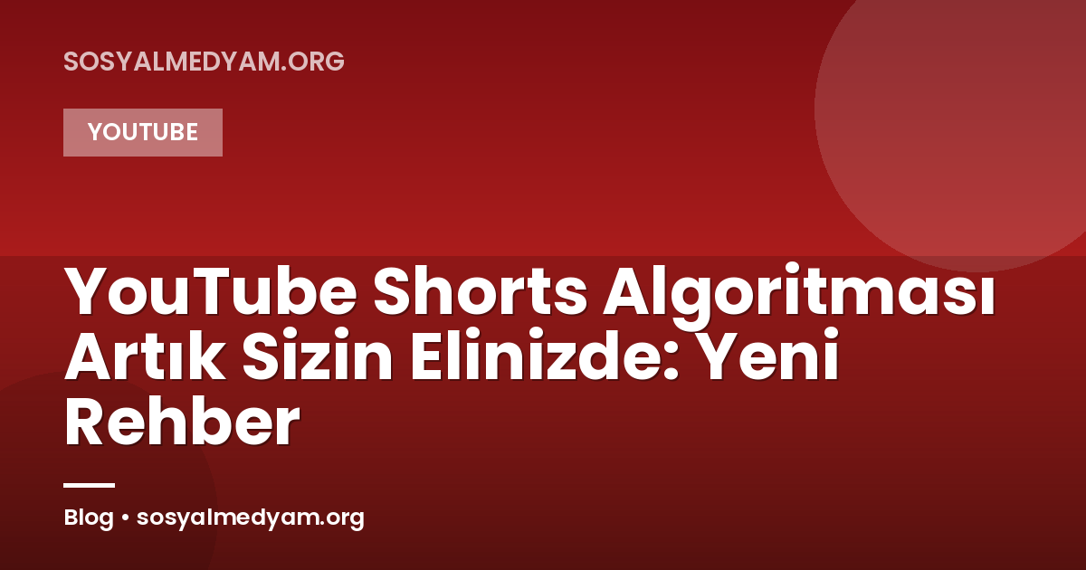 YouTube Shorts Algoritması Artık Sizin Elinizde: Yeni Rehber